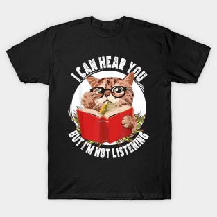 Funny cat I can hear you but I'm listening T-Shirt